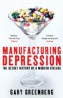 Manufacturing Depression : The Secret History of a Modern Disease - eBook