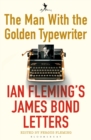 The Man with the Golden Typewriter : Ian Fleming’s James Bond Letters - eBook