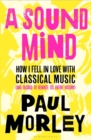 A Sound Mind : How I Fell in Love with Classical Music (and Decided to Rewrite its Entire History) - Book