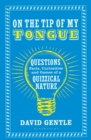 On the Tip of My Tongue : Questions, Facts, Curiosities and Games of a Quizzical Nature - Book