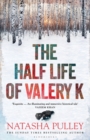 The Half Life of Valery K : THE TIMES HISTORICAL FICTION BOOK OF THE MONTH - eBook