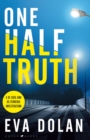 One Half Truth : 'EVERYONE should read Eva Dolan' Mark Billingham - Book