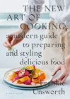The New Art of Cooking : A Modern Guide to Preparing and Styling Delicious Food - eBook