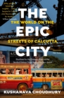 The Epic City : The World on the Streets of Calcutta - Book
