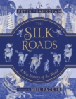 The Silk Roads : The Extraordinary History that created your World - Illustrated Edition - Book