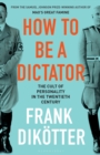 How to Be a Dictator : The Cult of Personality in the Twentieth Century - Book