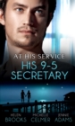 At His Service: His 9-5 Secretary : The Billionaire Boss's Secretary Bride / the Secretary's Secret / Memo: Marry Me? - eBook