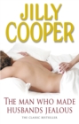 The Man Who Made Husbands Jealous : A tantalisingly raunchy tale from the Sunday Times bestselling author Jilly Cooper - eBook