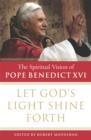 Let God's Light Shine Forth : The Spiritual Vision of Pope Benedict XVI - eBook