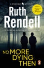 No More Dying Then : a hugely absorbing and captivating Wexford mystery from the award-winning queen of crime, Ruth Rendell - eBook