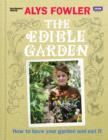 The Edible Garden : How to Have Your Garden and Eat It - Alys Fowler