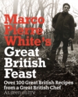 Marco Pierre White's Great British Feast : Over 100 Delicious Recipes From A Great British Chef - Book