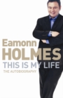This Is My Life : Eamonn Holmes: The Autobiography - eBook