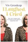 I Laughed, I Cried : How One Woman Took on Stand-Up and (Almost) Ruined Her Life - eBook