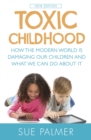 Toxic Childhood : How The Modern World Is Damaging Our Children And What We Can Do About It - Book