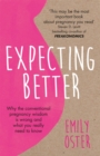 Expecting Better : Why the Conventional Pregnancy Wisdom is Wrong and What You Really Need to Know - eBook