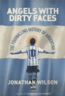 Angels with Dirty Faces : The Footballing History of Argentina - Book