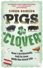 Pigs in Clover : Or How I Accidentally Fell in Love with the Good Life - Book