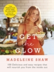 Get The Glow : Delicious and Easy Recipes That Will Nourish You from the Inside Out - eBook