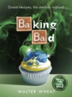 Baking Bad : Great Recipes. No Meth-In Around - Book