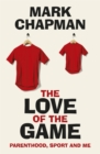 The Love of the Game : Parenthood, Sport and Me - Book