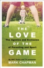 The Love of the Game : The Agonies and Ecstasies of Parenting and Sport - Book