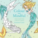 Colour Me Mindful: Enchanted Creatures : How to keep calm if you're stuck indoors - Book