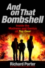 And On That Bombshell : Inside the Madness and Genius of TOP GEAR - eBook