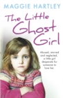 The Little Ghost Girl : Abused Starved and Neglected. A Little Girl Desperate for Someone to Love Her - Book