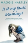 Is It My Fault, Mummy? : A little girl locked in a prison of guilt. A loving foster carer determined to free her - eBook