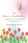 The Book of Confidence : Meditations for Strength and Inspiration - eBook