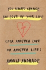 You Always Change the Love of Your Life : [For Another Love or Another Life] - Book