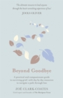 Beyond Goodbye : A practical and compassionate guide to surviving grief, with day-by-day resources to navigate a path through loss - Book