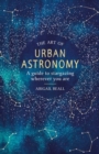 The Art of Urban Astronomy : A Guide to Stargazing Wherever You Are - eBook