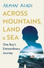 Across Mountains, Land and Sea : One Boy’s Extraordinary Journey - Book