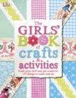 The Girls' Book of Crafts & Activities : Grab Your Stuff and Get Creative! 150 Things to Make and Do - Book