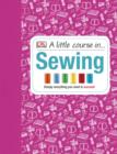 A Little Course in Sewing : Simply Everything You Need to Succeed - eBook