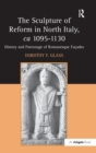 The Sculpture of Reform in North Italy, ca 1095-1130 : History and Patronage of Romanesque Facades - Book
