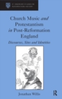 Church Music and Protestantism in Post-Reformation England : Discourses, Sites and Identities - Book
