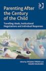 Parenting After the Century of the Child : Travelling Ideals, Institutional Negotiations and Individual Responses - Book