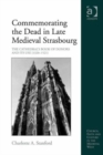 Commemorating the Dead in Late Medieval Strasbourg : The Cathedral's Book of Donors and Its Use (1320-1521) - Book