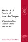The Book of Deeds of James I of Aragon : A Translation of the Medieval Catalan Llibre dels Fets - Book