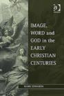 Image, Word and God in the Early Christian Centuries - Book