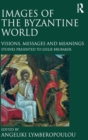 Images of the Byzantine World : Visions, Messages and Meanings: Studies presented to Leslie Brubaker - Book