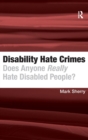 Disability Hate Crimes : Does Anyone Really Hate Disabled People? - Book