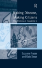 Making Disease, Making Citizens : The Politics of Hepatitis C - Book