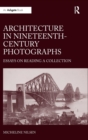 Architecture in Nineteenth-Century Photographs : Essays on Reading a Collection - Book
