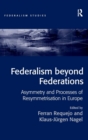 Federalism beyond Federations : Asymmetry and Processes of Resymmetrisation in Europe - Book