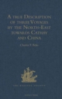 A true Description of three Voyages by the North-East towards Cathay and China, undertaken by the Dutch in the Years 1594, 1595, and 1596, by Gerrit de Veer : Published at Amsterdam in the Year 1598, - Book