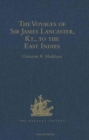 The Voyages of Sir James Lancaster, Kt., to the East Indies : With Abstracts of Journals of Voyages to the East Indies, during the Seventeenth Century, preserved in the India Office. And the Voyage of - Book